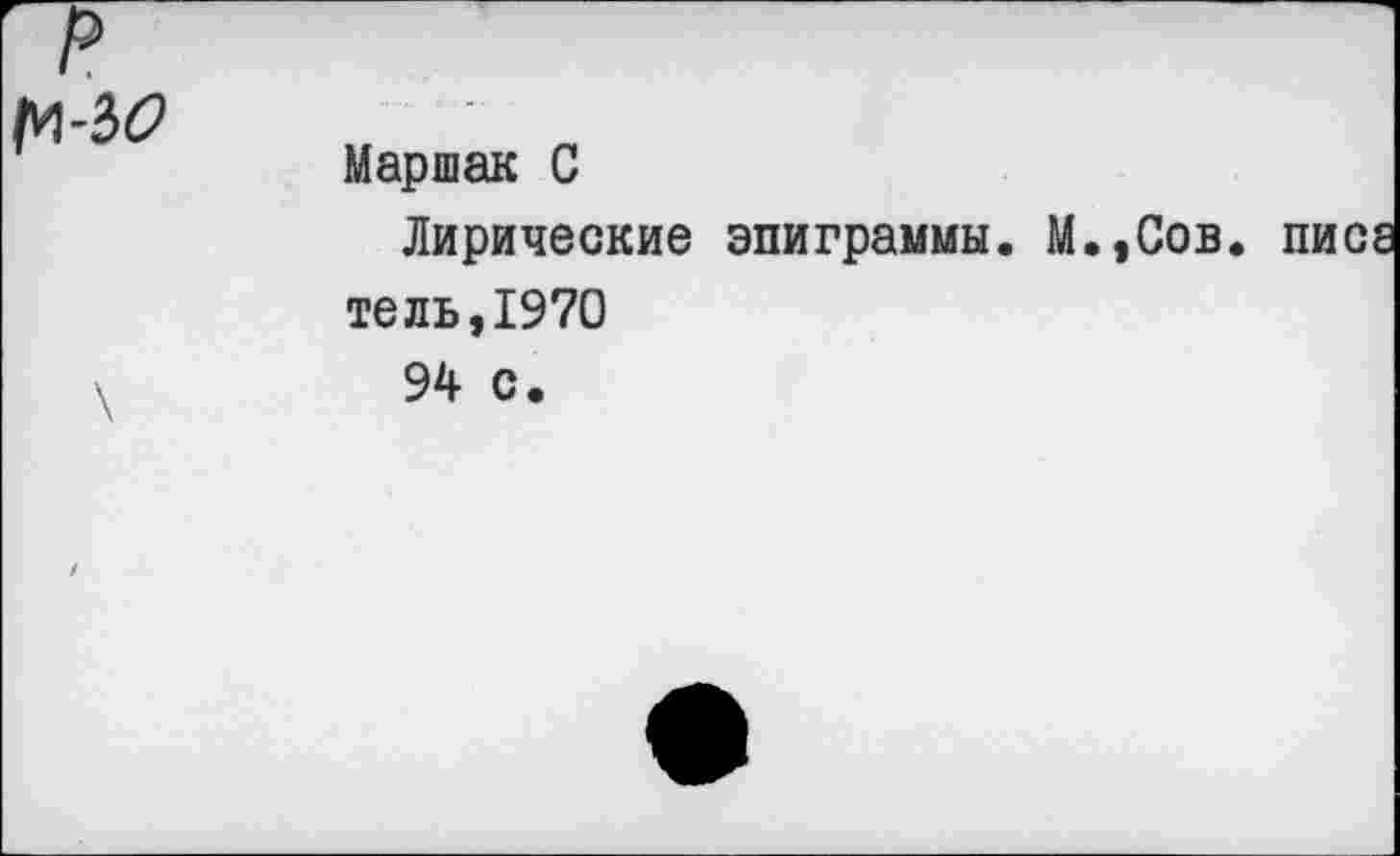 ﻿P
Маршак С
Лирические эпиграммы. М.,Сов тель,1970
94 с.